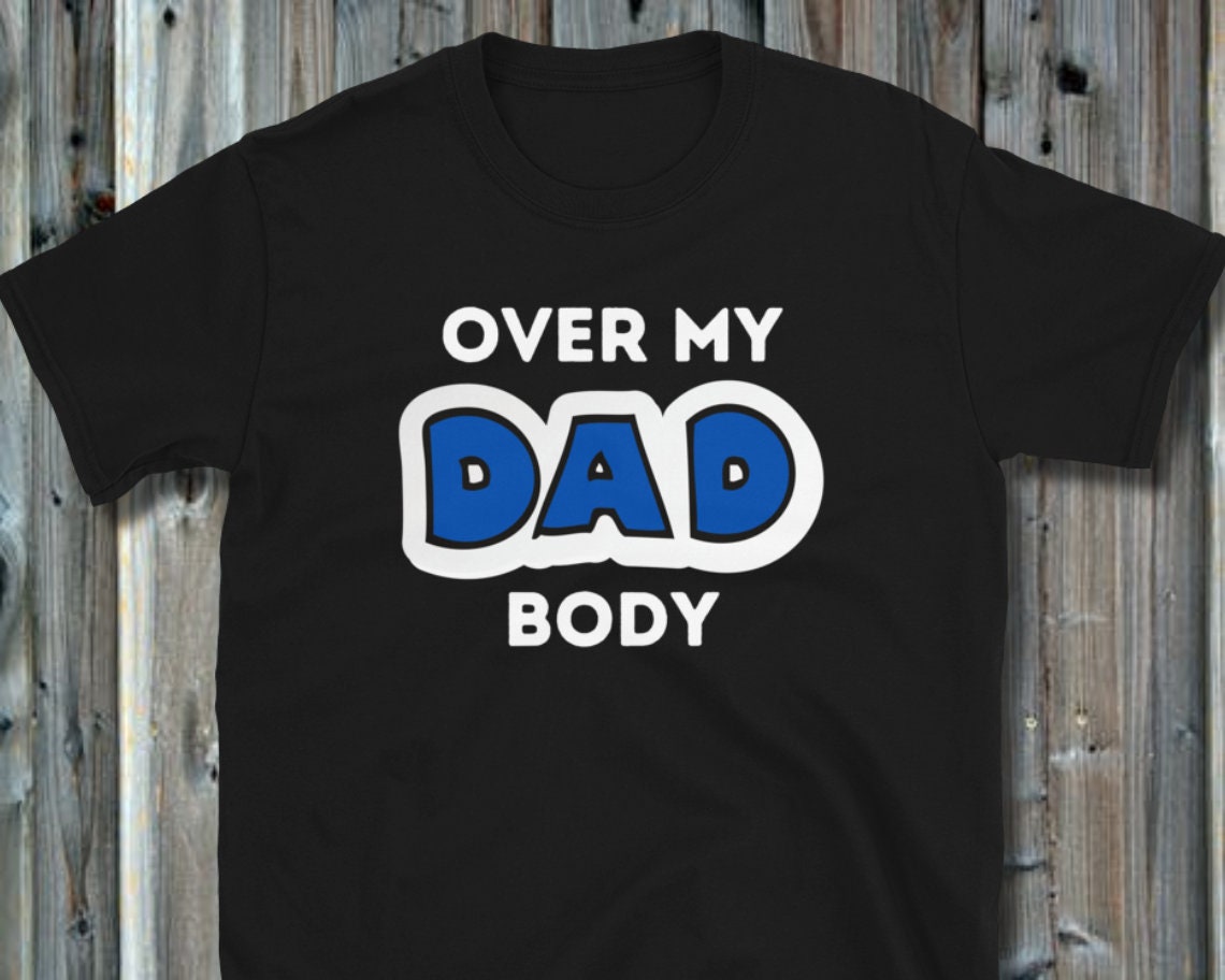Over My Dad Body Funny Dad Shirt - Etsy