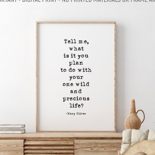 Tell Me What Is It You Plan To Do With Your One Wild And Precious Life, Mary Oliver Quote, Inspirational Quote, Motivational Quote
