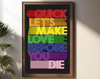 Quick, lets make love before you die - LGBTQIA+ Art print for wall decoration.