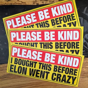 PLEASE BE KIND — I Bought This Before Elon Went Crazy | Funny Vinyl Bumper Sticker