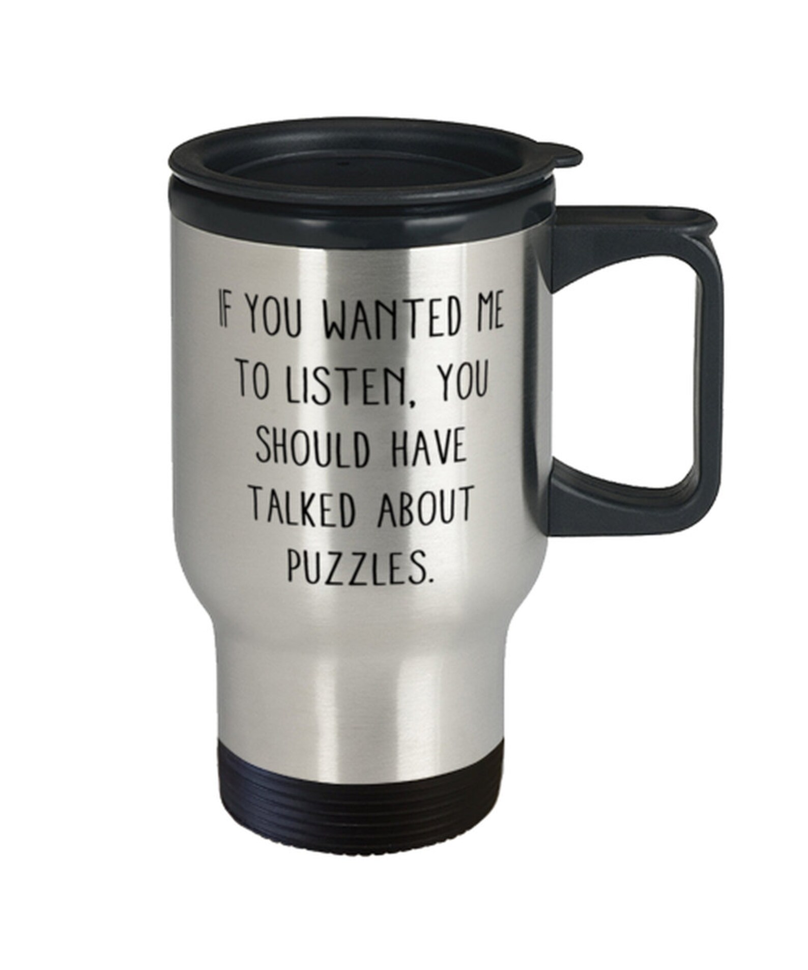 Cute Puzzles Travel Mug If You Wanted Me To Listen You Etsy