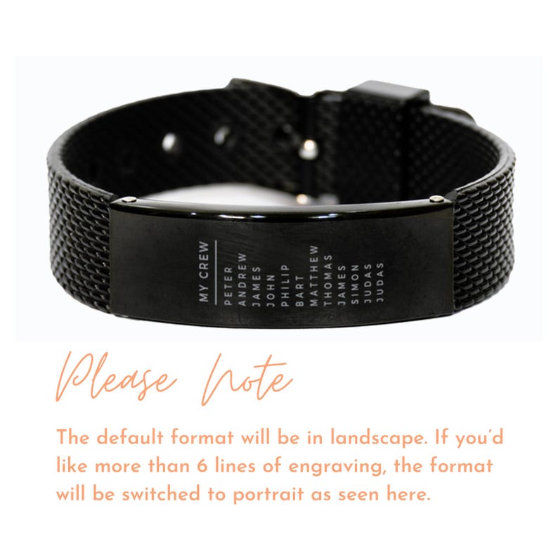 May include: Black mesh bracelet with a rectangular plate engraved with the words "MY CREW" and names: PETER, ANDREW, JAMES, JOHN, PHILIP, BART, MATTHEW, THOMAS, JAMES, SIMON, JUDAS, JUDAS. The bracelet has a clasp closure.