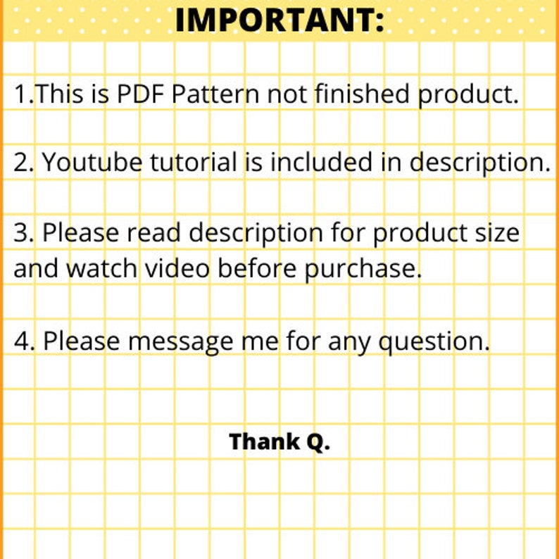 A yellow and white gridded background with black text that reads "IMPORTANT:" followed by four numbered instructions. The instructions are: 1. This is PDF Pattern not finished product. 2. Youtube tutorial is included in description. 3. Please read description for product size and watch video before purchase. 4. Please message me for any question. The text "Thank Q." is at the bottom of the image.