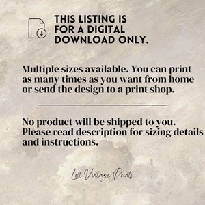 May include: Text overlay on a textured background that reads: "This listing is for a digital download only. Multiple sizes available. You can print as many times as you want from home or send the design to a print shop. No product will be shipped to you. Please read description for sizing details and instructions. Lest Vintage Prints"