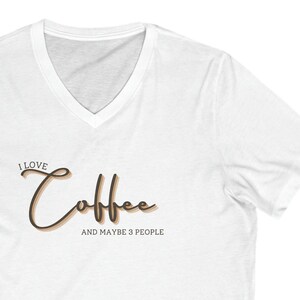 I Love Coffee and Maybe 3 People ... Unisex Jersey Short Sleeve V-Neck Tee