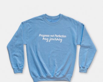 Progress not Perfection -  My journey crewneck; custom made; made to order; personalized clothing; custom here