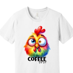 Coffee First Funny Chicken T-Shirt - Colorful Morning Coffee Lover Tee - Humorous Gift