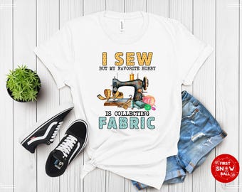 Funny Sewing Shirt: Fabric Collector Gift Tee