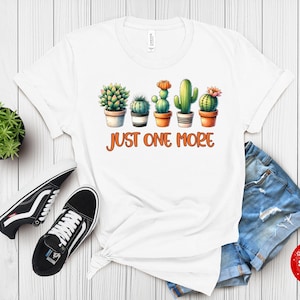Just One More Cactus Shirt | Funny Plant Lover Tee | Succulent Collector Gift