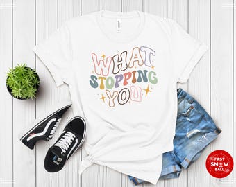 What's Stopping You Inspirational Graphic Tee