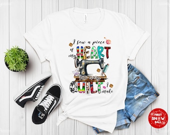I Sew a Piece of My Heart Into Every Quilt I Make Shirt - Quilting Sewing Machine Tee