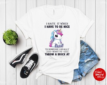 Funny Unicorn T-Shirt - "I Hate It When I Have to Be Nice"
