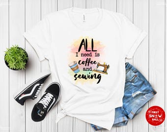 All I Need Is Coffee and Sewing T-Shirt