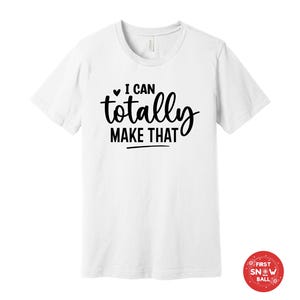 I Can Totally Make That T-Shirt - DIY Enthusiast Gift - Funny Cotton Blend Tee