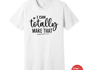 I Can Totally Make That T-Shirt - DIY Enthusiast Gift - Funny Cotton Blend Tee
