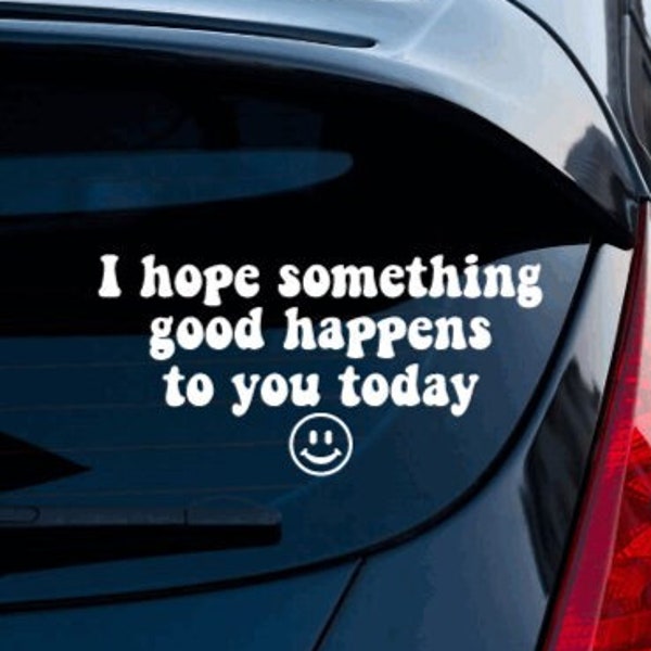 I Hope Something Good happens to you Today Vinyl Decal, Car Window Sticker, Laptop Decal, Permanent Decal, Feel Good, Positive Energy, Smile