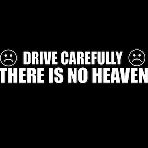 Drive Carefully there is no heaven funny vinyl decal sticker car truck suv