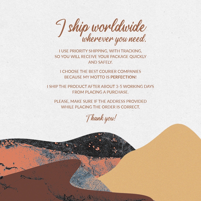 May include: Text graphic with a brown, orange, and yellow abstract background. The text reads "I ship worldwide wherever you need. I use priority shipping, with tracking, so you will receive your package quickly and safely. I choose the best courier companies because my motto is perfection! I ship the product after about 3-5 working days from placing a purchase. Please, make sure if the address provided while placing the order is correct. Thank you!"