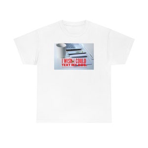 I wish I could text my dog/Unisex Heavy Cotton Tee