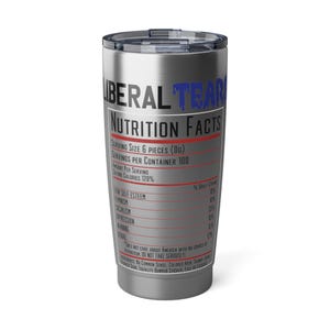 May include: A stainless steel tumbler with a silver finish and a blue and red graphic that reads "Liberal Tears Nutrition Facts". The graphic is a parody of a nutrition label and lists various political ideologies with percentages.