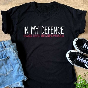 Ladies In My Defence I Was Left Unsupervised T-shirt - Womens Girls Funny Birthday Christmas Gift Top