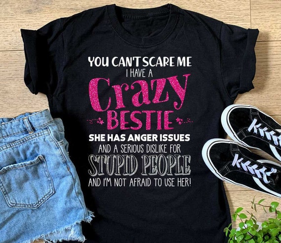 You Can't Scare Me I Have Crazy Bestie Tshirt - Funny Gift You Can't Scare Me I Have Crazy Bestie Tshirt - Funny Gift