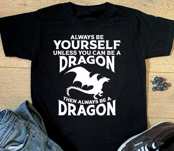 Always Be Yourself Unless You Can Be A Dragon Gift T-Shirt Always Be Yourself Unless You Can Be A Dragon Gift T-Shirt