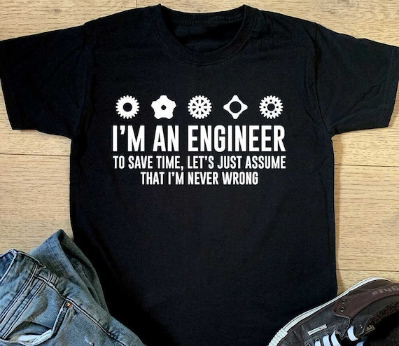 Im An Engineer Shirt - Im Never Wrong Shirt, Funny Engineer Im An Engineer Shirt - Im Never Wrong Shirt, Funny Engineer