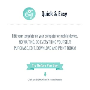 May include: A teal blue circle with the word "Coril" and a gear icon inside. The text "Quick & Easy" is in black text. The text below reads "Edit your template on your computer or mobile device. NO WAITING, DO EVERYTHING YOURSELF! PURCHASE, EDIT, DOWNLOAD AND PRINT TODAY!"  A teal blue ribbon with the text "Try Before You Buy" is below the text. An arrow points down to the text "Click on DEMO link in Item Details".
