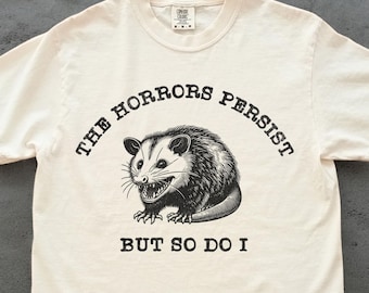 The Horrors Persist But So Do I T Shirt, Comfort Colors, Funny Retro Opossum Meme Vintage Graphic Sarcastic Unisex 90s Y2k Trendy Tee