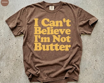 I Can't Believe I'm Not Butter T-Shirt, Comfort Colors Tee, Funny Retro 90s Shirt, Vintage Graphic Food Lover Tee