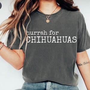 Hurrah For Chihuahuas T Shirt, Comfort Colors, Chihuahua Tee, Dog Mom Shirt Funny Dog Shirt Dog Dad Tee, Gift For Dog Owner, Cute Dog Shirt