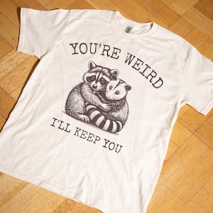 You&#39;re Weird I&#39;ll Keep You T Shirt, Raccoon and Possum Retro Meme Tee, Vintage Graphic Funny Sarcastic Unisex Trendy Humor Silly Gift TShirt