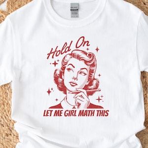 Hold On Let Me Girl Math This T Shirt, Retro Housewife Meme Tee, Vintage Graphic Shirt, Funny Sarcastic T Shirt, Unisex Oversize Tee