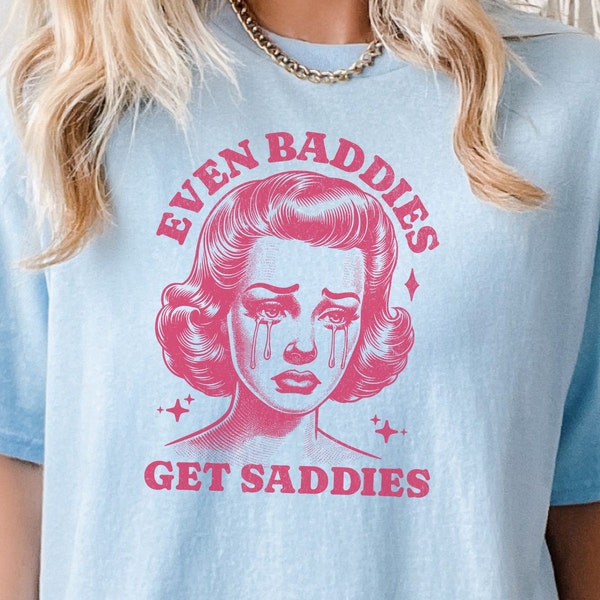 Even Baddies Get Saddies T Shirt, Retro Housewife Meme Tee, Vintage Graphic Shirt, Funny Sarcastic T Shirt, Unisex Oversize Tee