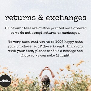 May include: A policy graphic with black text on a light background stating: returns & exchanges. All of our items are custom printed once ordered so we do not accept returns or exchanges. We very much want you to be 100% happy with your purchase.