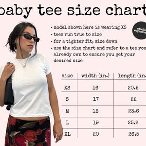 May include: A white baby tee size chart with measurements in inches. The chart includes sizes XS to XL, with corresponding widths and lengths. The model is wearing an XS. The text says "tees run true to size".