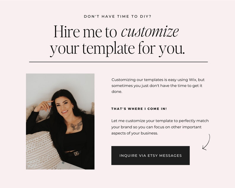 May include: A woman in a black top and jeans is sitting on a white fluffy blanket. The text on the image reads "Don't have time to DIY? Hire me to customize your template for you."  The text also reads "Customizing our templates is easy using Wix, but sometimes you just don't have the time to get it done. That's where I come in! Let me customize your template to perfectly match your brand so you can focus on other important aspects of your business. Inquire via Etsy messages."