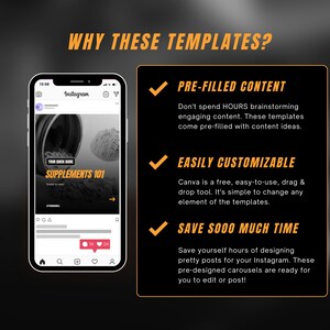 May include: A black and orange graphic with a checkmark and text that reads "WHY THESE TEMPLATES?"  The graphic also includes a screenshot of a mobile phone displaying a social media post with the text "YOUR QUICK GUIDE SUPPLEMENTS 101" and a checkmark with the text "PRE-FILLED CONTENT", "EASILY CUSTOMIZABLE", and "SAVE SOOO MUCH TIME".