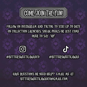 May include: Purple background with a heart pattern. Text reads "Come Join the Fun!" and "Follow on Instagram and TikTok to stay up to date on collection launches, sneak peeks or just come over to say "Hi!"  @BITTERSWEETKAWAIICO @BITTERSWEETKAWAII Have questions or need help? Email me at: BITTERSWEETKAWAIICO@GMAIL.COM"
