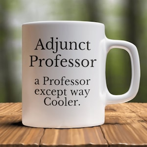 May include: White ceramic coffee mug with black text that reads "Adjunct Professor a Professor except way Cooler."