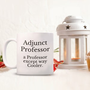May include: White ceramic coffee mug with black text that reads "Adjunct Professor a Professor except way Cooler."