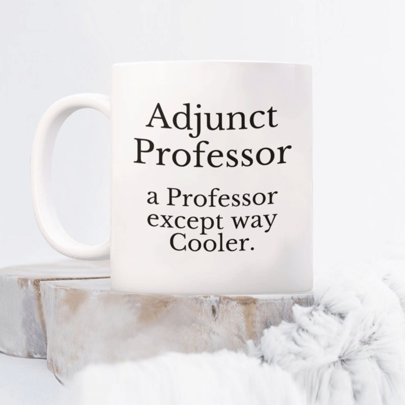 May include: White ceramic coffee mug with black text that reads "Adjunct Professor a Professor except way Cooler."