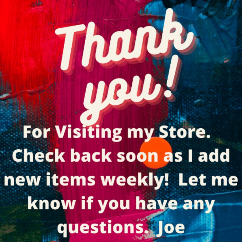 May include: A colorful abstract background with the text "Thank you!" in white with a black outline. The text below reads "For Visiting my Store. Check back soon as I add new items weekly! Let me know if you have any questions. Joe."