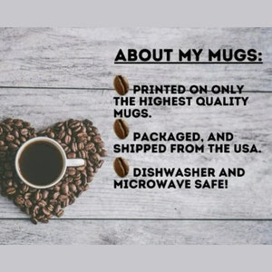 May include: A heart-shaped arrangement of coffee beans surrounds a white mug with black coffee. The text "ABOUT MY MUGS:" is displayed above a list of bullet points describing the mugs: "PRINTED ON ONLY THE HIGHEST QUALITY MUGS.", "PACKAGED, AND SHIPPED FROM THE USA.", and "DISHWASHER AND MICROWAVE SAFE!"