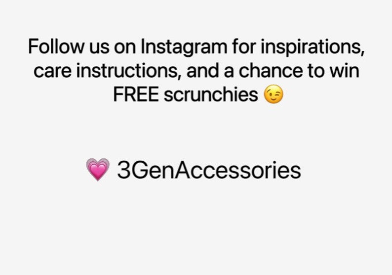 May include: Text graphic with the message "Follow us on Instagram for inspirations, care instructions, and a chance to win FREE scrunchies" with a winking emoji. Below the text is a pink heart emoji and the text "3GenAccessories".
