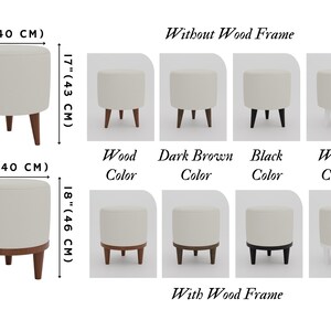 May include: A comparison of two styles of round ottomans with wooden legs. The ottomans are available in four colors: wood, dark brown, black, and white. The ottomans are 16 inches in diameter and 17 inches tall without the wooden frame and 18 inches tall with the wooden frame.