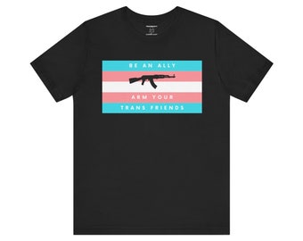 Pride Tee - Trans Ally - LGBT Shirt - Arm Your Trans Friends T-Shirt - 2nd Amendment