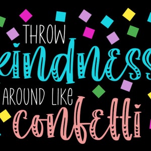 Könnte beinhalten: Eine bunte Grafik mit Konfetti und dem Text "Throw kindness around like confetti".