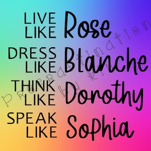 May include: A colorful graphic with the text "Live like Rose, Dress like Blanche, Think like Dorothy, Speak like Sophia".